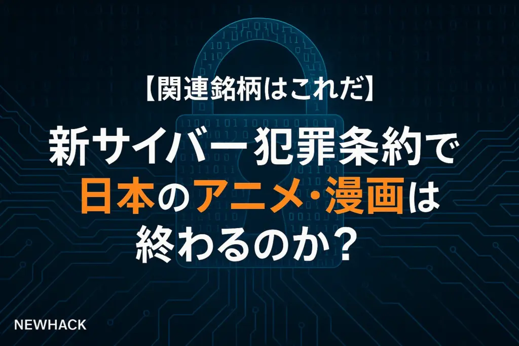 新サイバー犯罪条約で日本のアニメ・漫画は終わるのか？